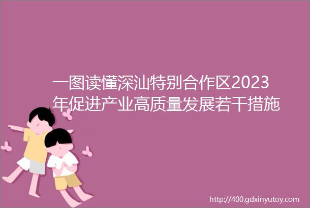 一图读懂深汕特别合作区2023年促进产业高质量发展若干措施
