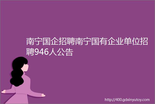 南宁国企招聘南宁国有企业单位招聘946人公告