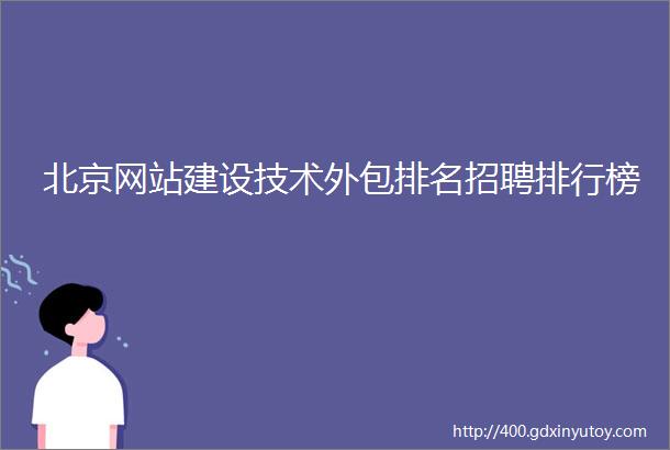 北京网站建设技术外包排名招聘排行榜