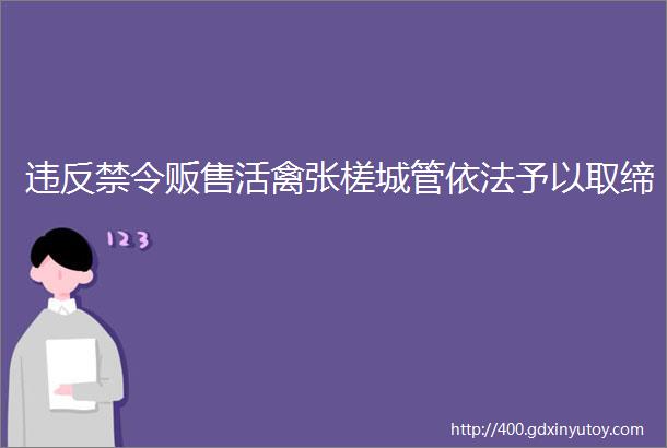 违反禁令贩售活禽张槎城管依法予以取缔